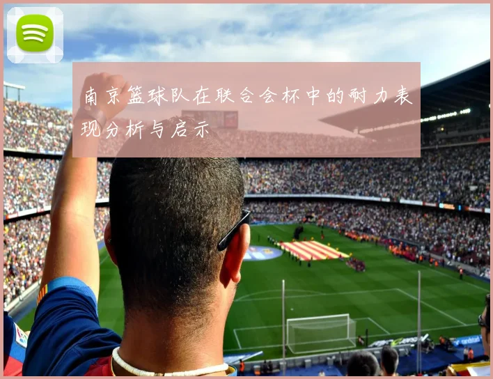 南京篮球队在联合会杯中的耐力表现分析与启示
