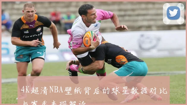 4K超清NBA壁纸背后的球星数据对比与赛季表现解读