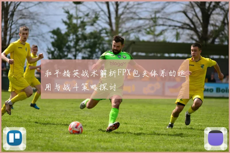和平精英战术解析FPX包夹体系的运用与战斗策略探讨