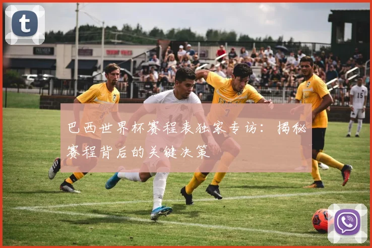 巴西世界杯赛程表独家专访：揭秘赛程背后的关键决策